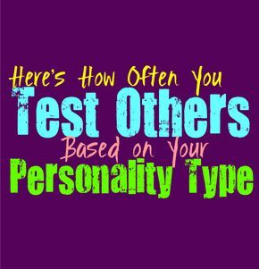 1566366048_168_Infographic-Here’s-How-Often-You-Test-Others-Based-on Infographic : Here’s How Often You Test Others, Based on Your Personality Type Some people f...